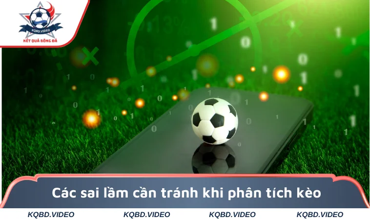 Cách Bắt Kèo Bóng Đá Không Thua Từ Các Chuyên Gia 3 Các sai lầm cần tránh khi phân tích kèo