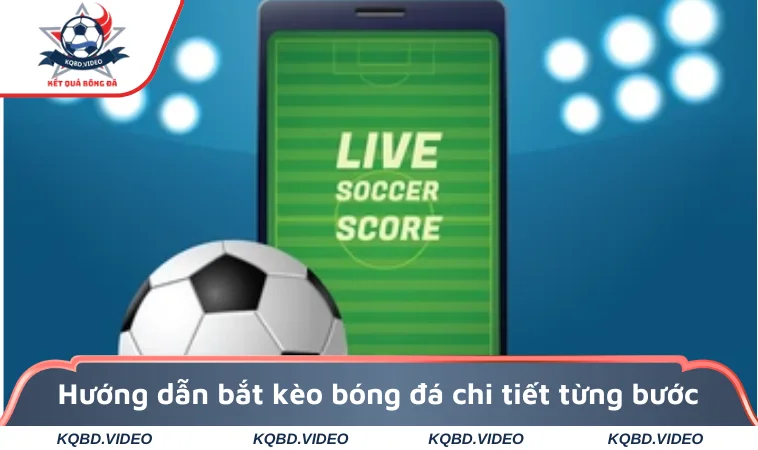 Cách Bắt Kèo Bóng Đá Không Thua Từ Các Chuyên Gia 2 Hướng dẫn bắt kèo bóng đá chi tiết từng bước