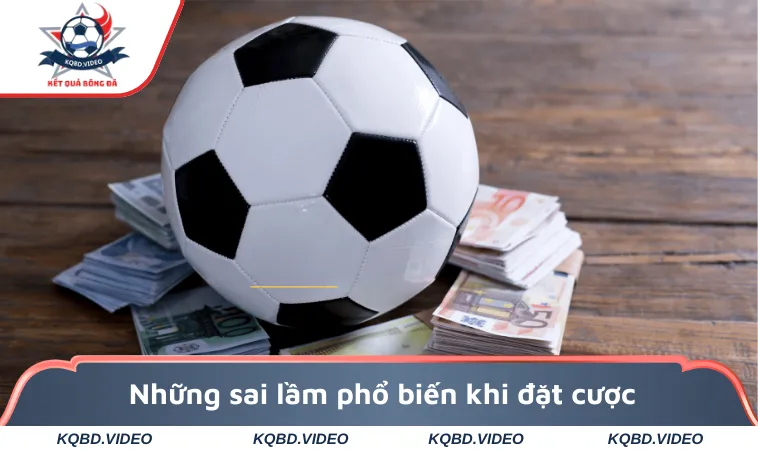 Những sai lầm phổ biến khi đặt cược