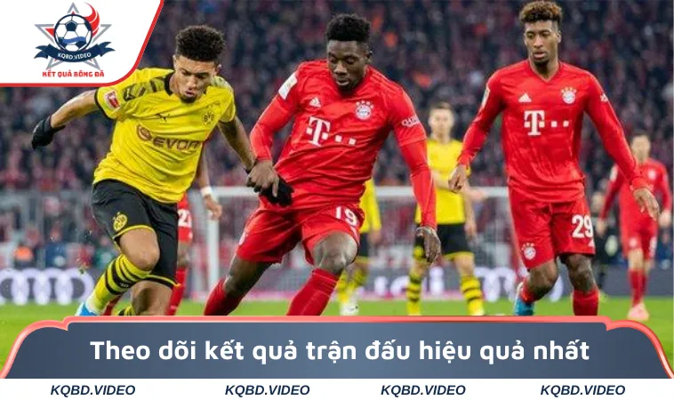 Theo dõi kết quả trận đấu hiệu quả nhất