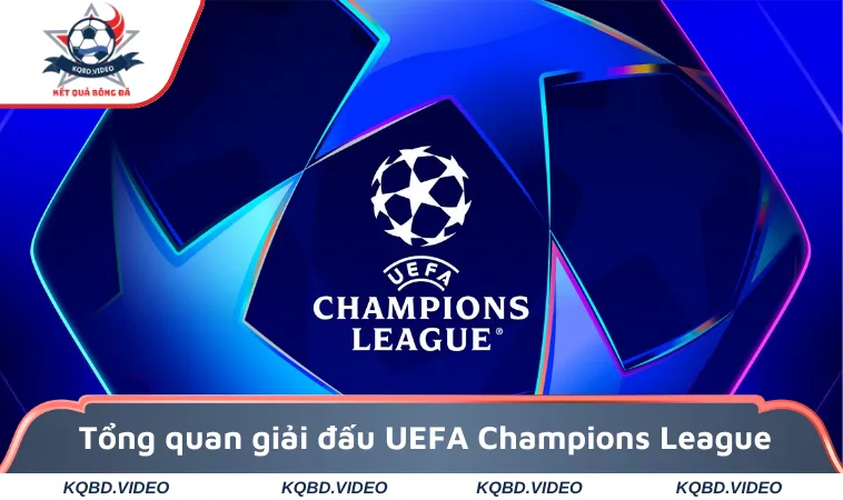 UEFA Champions League - Tin Tức Cúp C1 Châu Âu Mới 1 Tổng quan giải đấu UEFA Champions league châu Âu