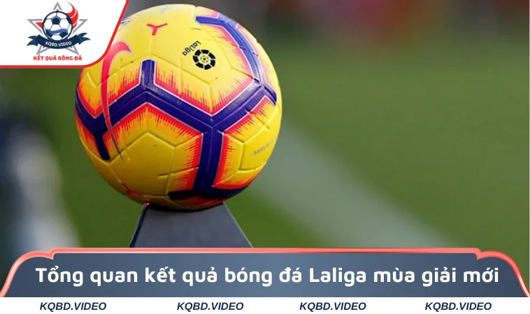 Kết Quả Bóng Đá La Liga - Tỷ Số Bóng Đá Tây Ban Nha 1 Tổng quan kết quả bóng đá Laliga mùa giải mới